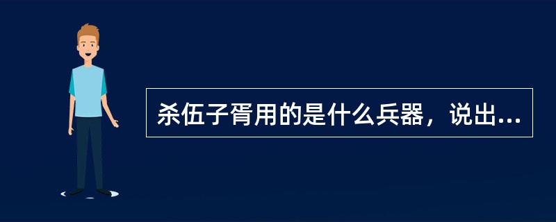 杀伍子胥用的是什么兵器，说出兵器名？