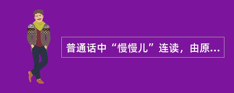 普通话中“慢慢儿”连读，由原来的[manmar]变为[maimar]，这属于（）