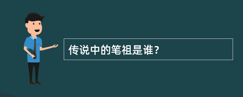 传说中的笔祖是谁？
