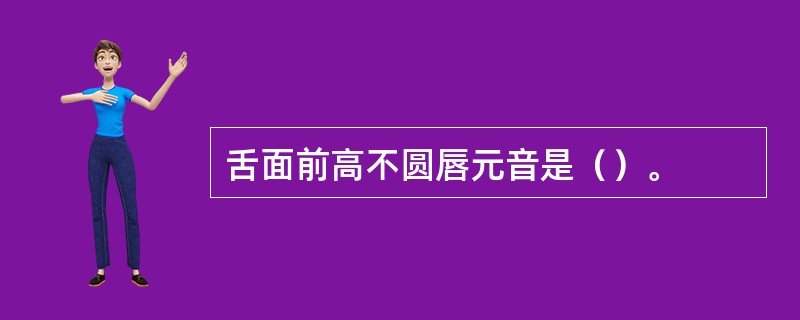 舌面前高不圆唇元音是（）。