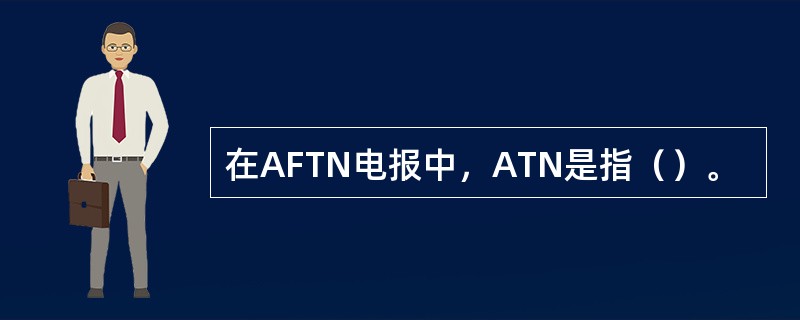 在AFTN电报中，ATN是指（）。