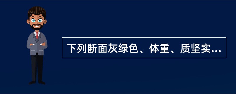 下列断面灰绿色、体重、质坚实、击破后皮部与木部常分离的中药是（）