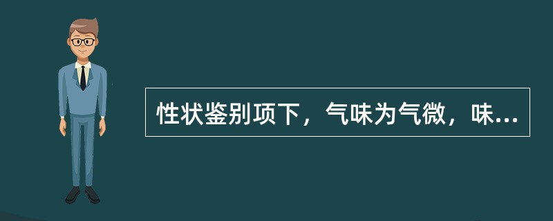 性状鉴别项下，气味为气微，味甜而特殊的中药是（）