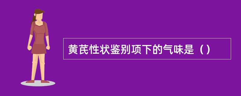 黄芪性状鉴别项下的气味是（）