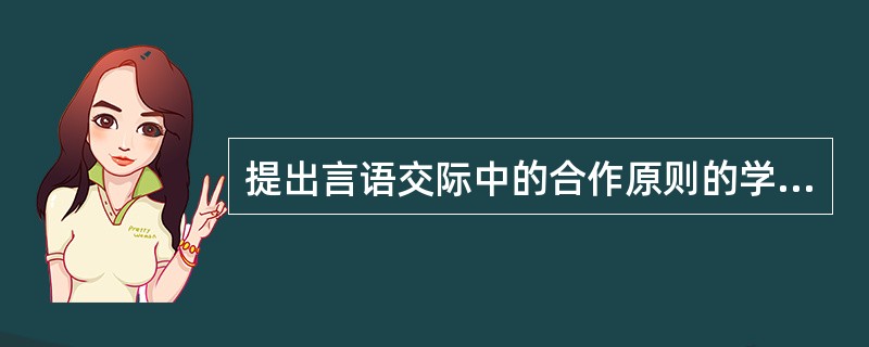 提出言语交际中的合作原则的学者是（）。