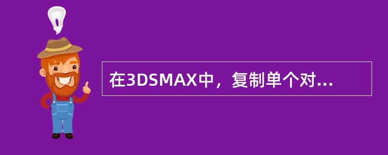 在3DSMAX中，复制单个对象最快捷的方法是（）