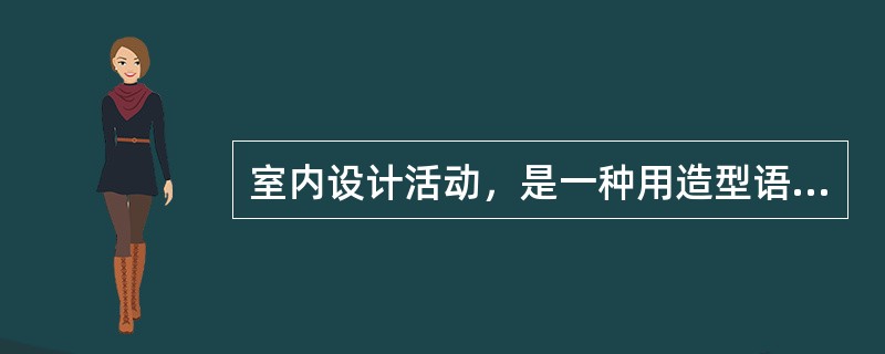 室内设计活动，是一种用造型语言表达思维的活动。