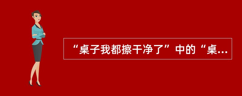 “桌子我都擦干净了”中的“桌子”，其语义角色为（）。