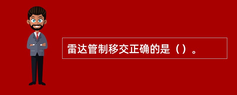 雷达管制移交正确的是（）。