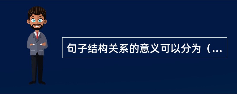 句子结构关系的意义可以分为（）意义和（）意义两种。