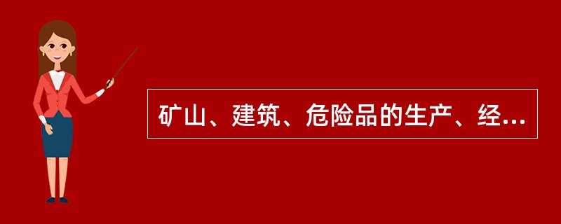 矿山、建筑、危险品的生产、经营、储存单位应当设置安全生产管理机构或者配备专职安全