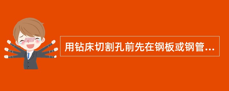 用钻床切割孔前先在钢板或钢管上钻孔，以对切割刀进行（），然后进行孔的切割。