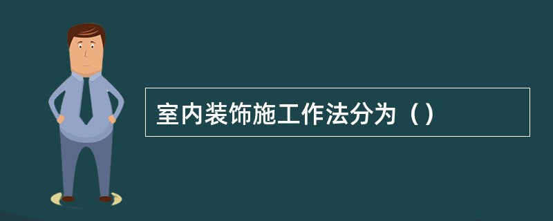 室内装饰施工作法分为（）