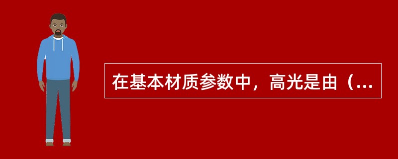 在基本材质参数中，高光是由（）种参数控制的。