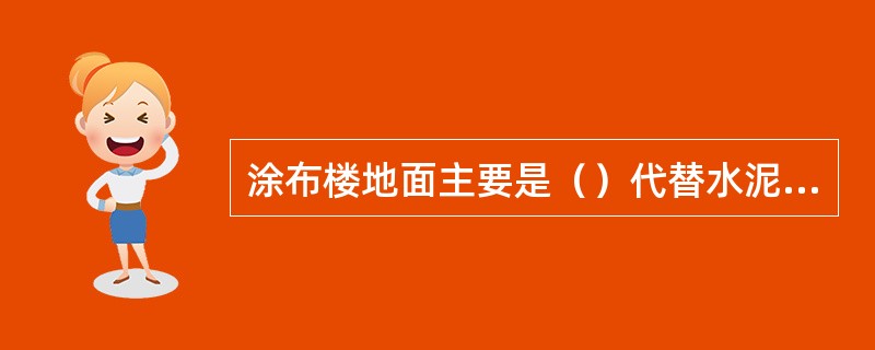 涂布楼地面主要是（）代替水泥或部分水泥，再加入填料、颜料等混合调制而成的材料，硬