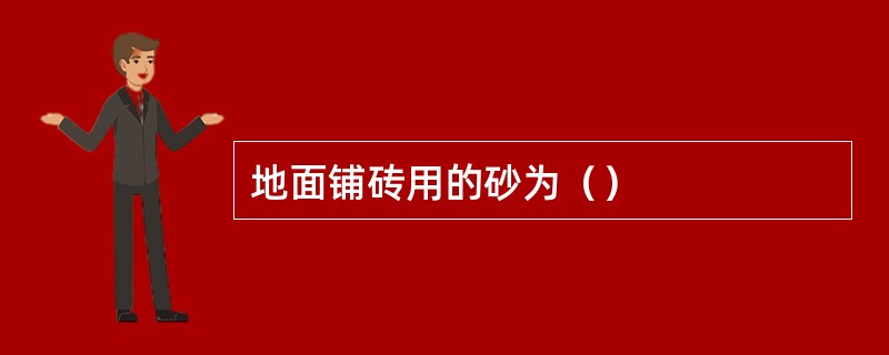 地面铺砖用的砂为（）