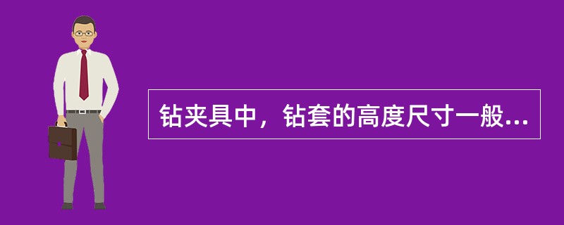 钻夹具中，钻套的高度尺寸一般取为钻套内孔直径的（）。