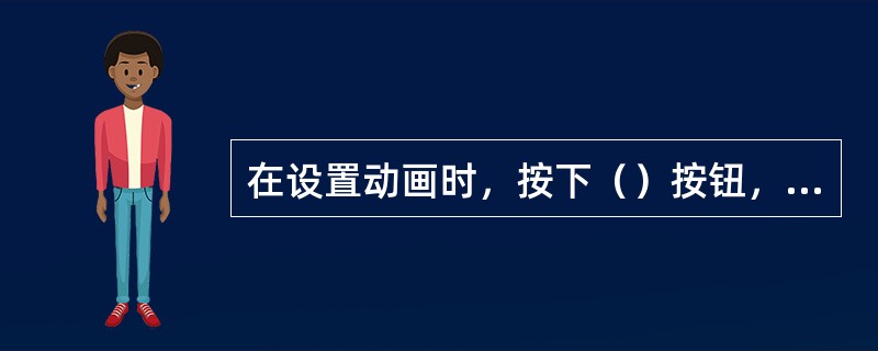 在设置动画时，按下（）按钮，表明处于动面记录模式