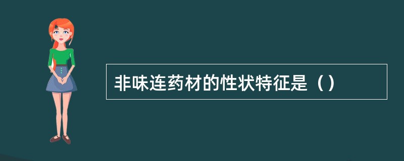 非味连药材的性状特征是（）