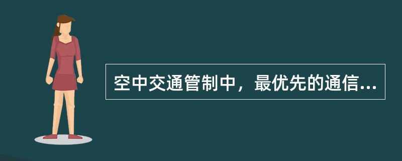 空中交通管制中，最优先的通信是（）。