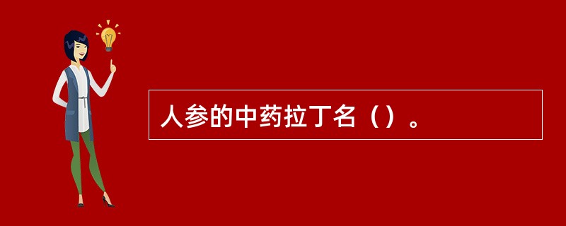 人参的中药拉丁名（）。