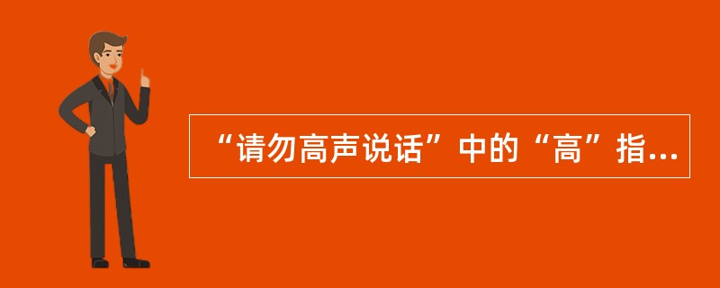 “请勿高声说话”中的“高”指的是音高还是音强？请用学过的语言学理论加以解释。