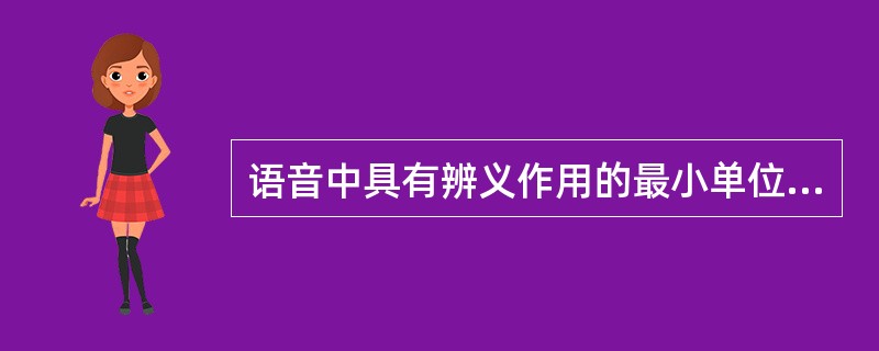 语音中具有辨义作用的最小单位是（）。