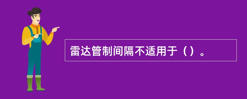 雷达管制间隔不适用于（）。