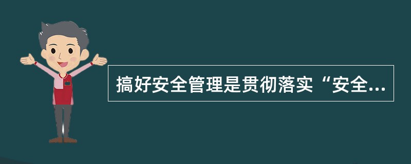 搞好安全管理是贯彻落实“安全第一，预防为主”方针的基本保证.