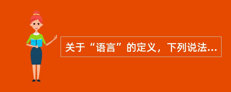 关于“语言”的定义，下列说法不正确的一项是（）