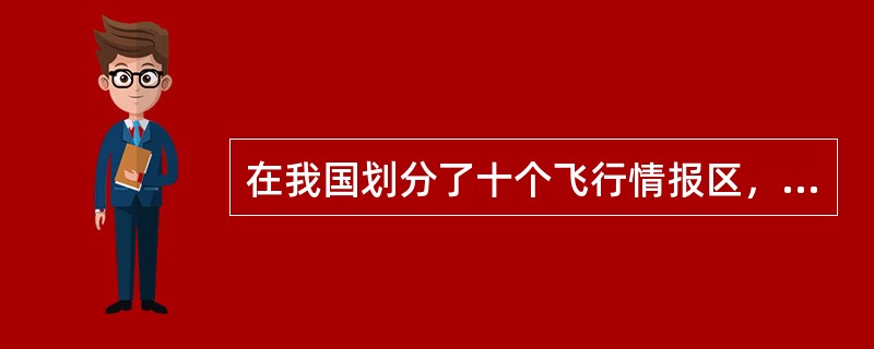 在我国划分了十个飞行情报区，但没有设置提供飞行情报服务的专门机构，飞行情报区内的