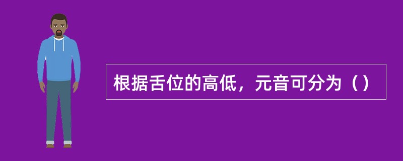 根据舌位的高低，元音可分为（）