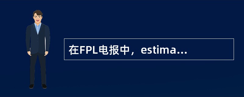 在FPL电报中，estimatedoff-blocktime指（）。