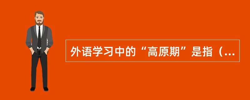 外语学习中的“高原期”是指（）。