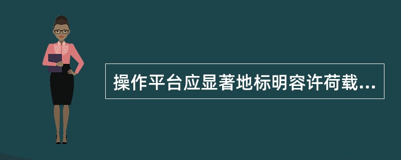 操作平台应显著地标明容许荷载值。操作平台上人员和物料的总重量，严禁超过此施工。