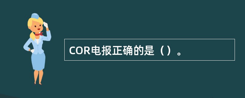 COR电报正确的是（）。