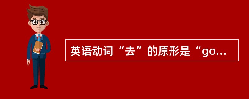 英语动词“去”的原形是“go”，过去时的形式是“went”，这在语法手段的词形变