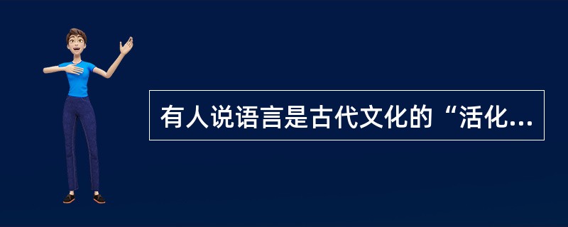 有人说语言是古代文化的“活化石”，这说明语言具有（）。