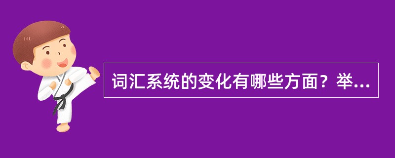 词汇系统的变化有哪些方面？举例说明。