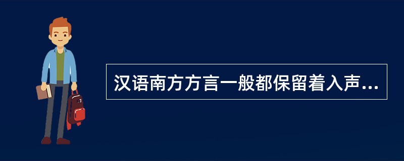 汉语南方方言一般都保留着入声，北方方言一般没有入声，这反映了语言发展的（）。