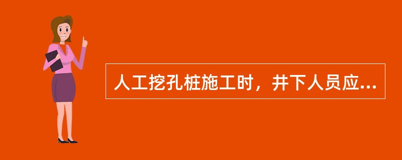 人工挖孔桩施工时，井下人员应轮换作业，连续工作时间不应超过4h。