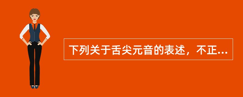 下列关于舌尖元音的表述，不正确的一项是（）。