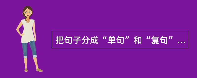 把句子分成“单句”和“复句”，这种分类是（）