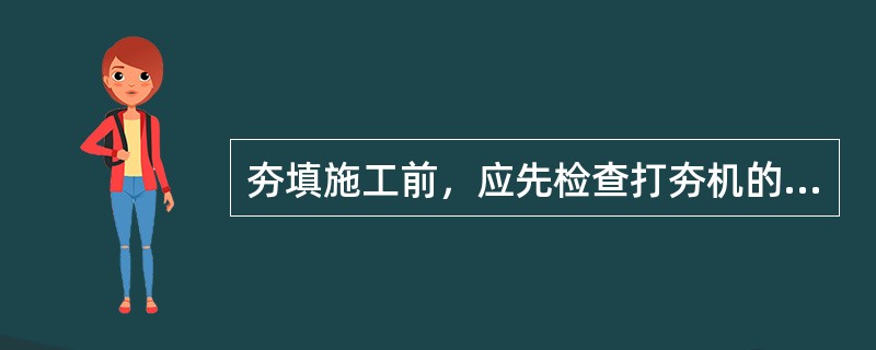 夯填施工前，应先检查打夯机的电线绝缘、接地线、开关的完好情况。