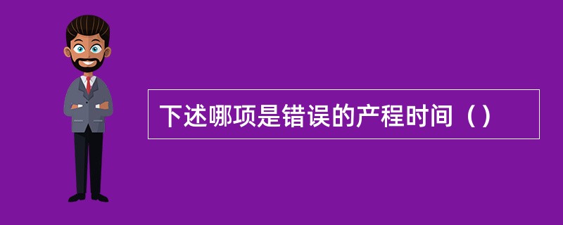 下述哪项是错误的产程时间（）