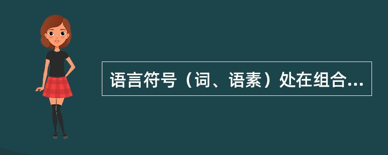 语言符号（词、语素）处在组合和聚合两种关系中，构造符号的音位和意义则不处在这两种