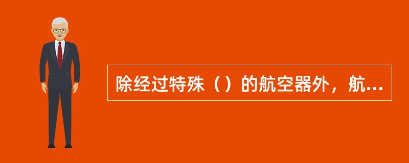 除经过特殊（）的航空器外，航空器在我国境内执行飞行任务时，应当使用（）计量单位。