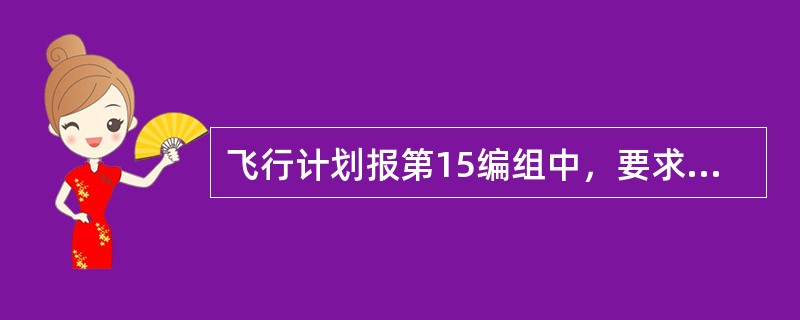 飞行计划报第15编组中，要求的巡航高度层用F，S，A，M四个字母表示，它们分别代