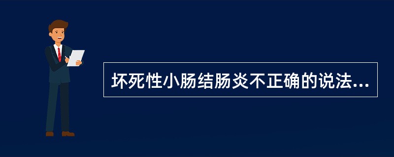 坏死性小肠结肠炎不正确的说法是（）