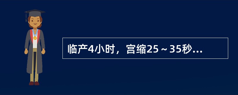 临产4小时，宫缩25～35秒，间隔4～5分钟，胎儿140次／分，先露浮，突然破水